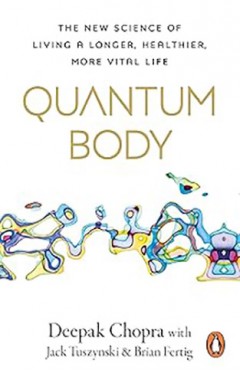 Quantum Body - The New Science of Living a Longer, Healthier, More Vital Life